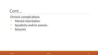 09/03/2024 MENINGITIS 56
Cont…
Chronic complications
◦ Mental retardation
◦ Spasticity and/or paresis
◦ Seizures
 