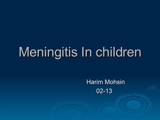 Meningitis In children Harim Mohsin 02-13 