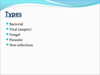 Types
Bacterial
Viral (aseptic)
Fungal
Parasitic
Non-infectious

 