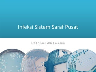 Infeksi Sistem Saraf Pusat
ERS | Neuro | 2017 | Surabaya
ERS | Neuro | 2017 1
 
