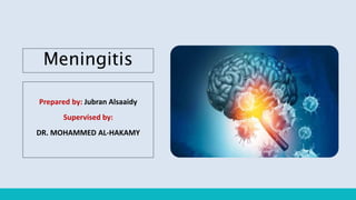 Meningitis
Prepared by: Jubran Alsaaidy
Supervised by:
DR. MOHAMMED AL-HAKAMY
 