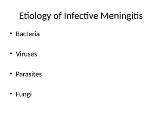 Etiology of Infective Meningitis
• Bacteria
• Viruses
• Parasites
• Fungi
 