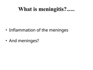 What is meningitis?……
• Inflammation of the meninges
• And meninges?
 
