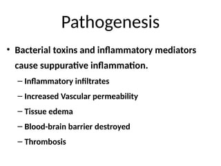 Pathogenesis
• Bacterial toxins and inflammatory mediators
cause suppurative inflammation.
– Inflammatory infiltrates
– Increased Vascular permeability
– Tissue edema
– Blood-brain barrier destroyed
– Thrombosis
 