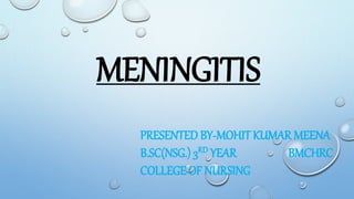 MENINGITIS
PRESENTED BY-MOHIT KUMAR MEENA
B.SC(NSG.) 3RD YEAR BMCHRC
COLLEGE OF NURSING
 