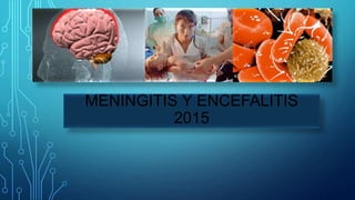 MENINGITIS Y ENCEFALITIS
2015
 