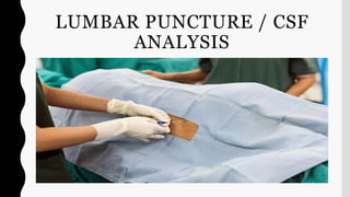 LUMBAR PUNCTURE / CSF
ANALYSIS
 