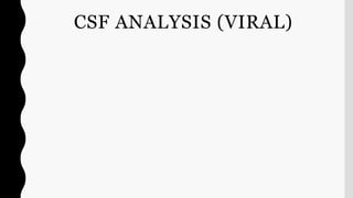 CSF ANALYSIS (VIRAL)
 