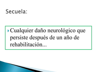  Cualquier

daño neurológico que
persiste después de un año de
rehabilitación...

 