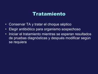 Tratamiento Conservar TA y tratar el choque séptico Elegir antibiótico para organismo sospechoso Iniciar el tratamiento mientras se esperan resultados de pruebas diagnósticas y después modificar según se requiera 