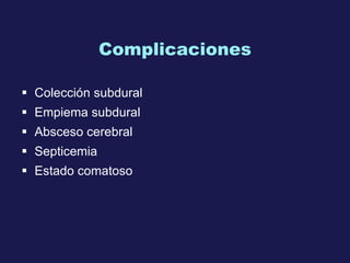 Complicaciones Colección subdural Empiema subdural Absceso cerebral Septicemia Estado comatoso 