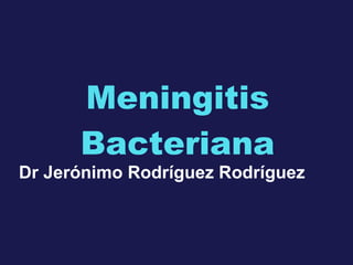 Meningitis Bacteriana Dr Jerónimo Rodríguez Rodríguez 