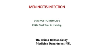MENINGITIS INFECTION
DIAGNOSTIC MEDICIE-2
CHOs Final Year in training.
Dr. Brima Bobson Sesay
Medicine Department-NU.
 