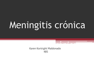 Meningitis crónicaKaren Kortright Maldonado
485
Meningitis crónica
 