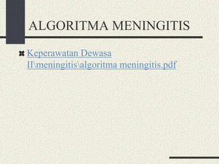 ALGORITMA MENINGITIS
Keperawatan Dewasa
IImeningitisalgoritma meningitis.pdf
 