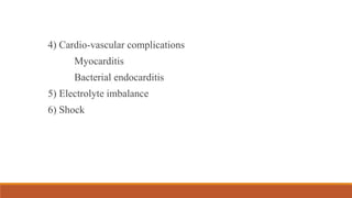 4) Cardio-vascular complications
Myocarditis
Bacterial endocarditis
5) Electrolyte imbalance
6) Shock
 