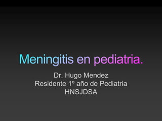 Dr. Hugo Mendez
Residente 1º año de Pediatria
HNSJDSA
 