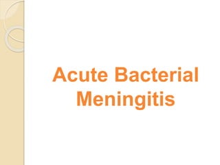 Acute Bacterial
Meningitis
 