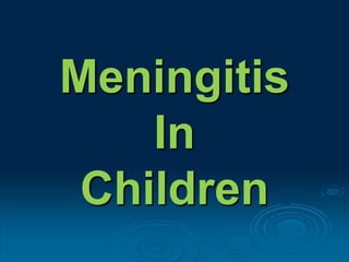 Meningitis
In
Children
 