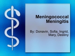 Meningococcal Meningitis By: Donavin, Sofia, Ingrid, Mary, Destiny 