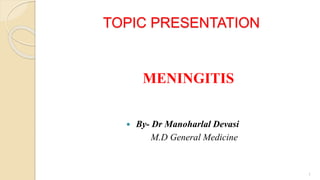 TOPIC PRESENTATION
MENINGITIS
 By- Dr Manoharlal Devasi
M.D General Medicine
1
 