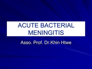 Pyogenic Meningitis
  ACUTE BACTERIAL
     MENINGITIS
  Asso. Prof. Dr.Khin Htwe
 