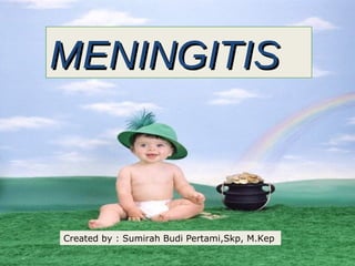 MENINGITISMENINGITIS
Created by : Sumirah Budi Pertami,Skp, M.Kep
 