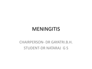 MENINGITIS
CHAIRPERSON- DR GAYATRI.B.H.
STUDENT-DR NATARAJ G S
 