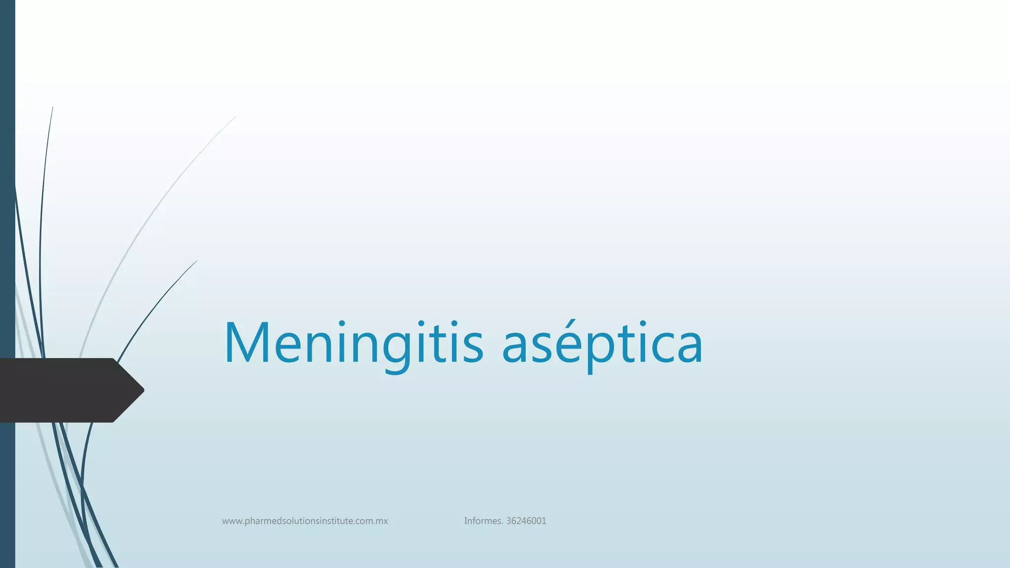 Meningitis aséptica
www.pharmedsolutionsinstitute.com.mx Informes. 36246001
 
