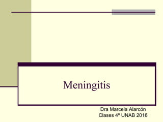 Meningitis
Dra Marcela Alarcón
Clases 4º UNAB 2016
 