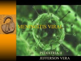 MENINGITIS VIRAL




       PEDIATRIA II
       JEFFERSON VERA
 
