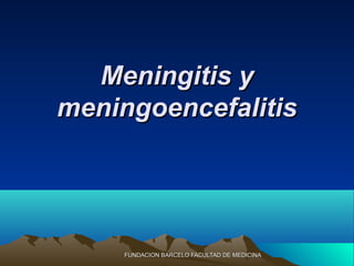 Meningitis y
meningoencefalitis




     FUNDACION BARCELO FACULTAD DE MEDICINA
 