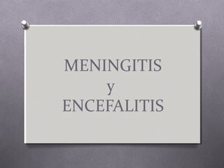 MENINGITIS
y
ENCEFALITIS
 