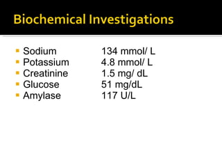 <ul><li>Sodium 134 mmol/ L </li></ul><ul><li>Potassium 4.8 mmol/ L </li></ul><ul><li>Creatinine 1.5 mg/ dL </li></ul><ul><...
