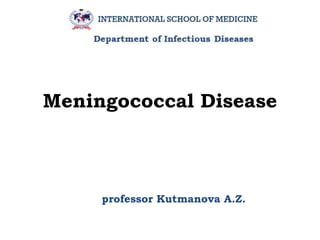 Meningococcal Disease
professor Kutmanova A.Z.
 