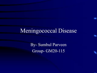Meningococcal Disease
By- Sumbul Parveen
Group- GM20-115
 