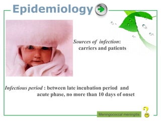 www.themegallery.com LOGO
Epidemiology
Sources of infection:
carriers and patients
Infectious period : between late incubation period and
acute phase, no more than 10 days of onset
Meningococcal meningitis
 