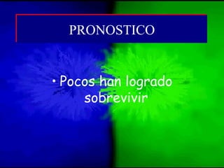• Pocos han logrado
sobrevivir
PRONOSTICOPRONOSTICO
 
