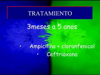 3meses a 5 anos
• Ampicilina + cloranfenicol
• Ceftriaxona
TRATAMIENTOTRATAMIENTO
 