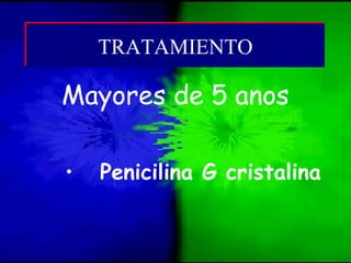 Mayores de 5 anos
• Penicilina G cristalina
TRATAMIENTOTRATAMIENTO
 