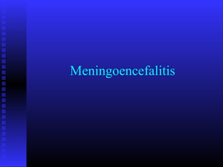 Meningoencefalitis

 