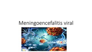 Meningoencefalitis viral
 