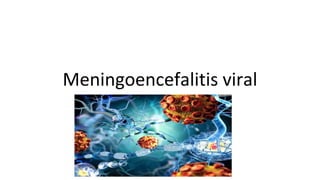 Meningoencefalitis viral
 