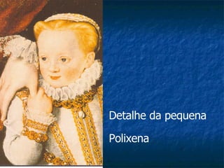Detalhe da pequena Polixena 