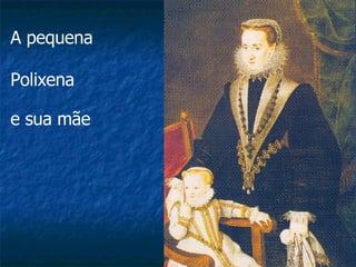 A pequena  Polixena  e sua mãe 