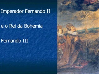 Imperador Fernando II e o Rei da Bohemia Fernando III 