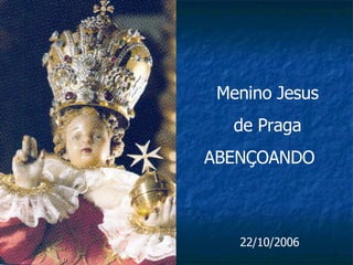 Menino Jesus de Praga ABENÇOANDO  22/10/2006 