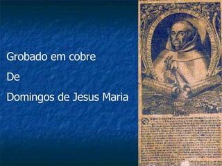 Grobado em cobre De  Domingos de Jesus Maria 