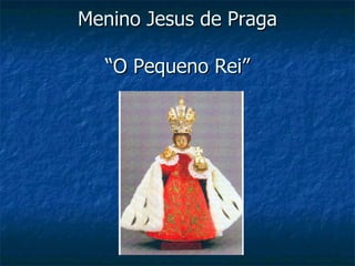 Menino Jesus de Praga “O Pequeno Rei” 