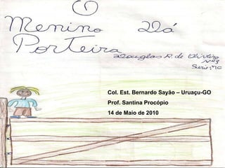 Col. Est. Bernardo Sayão – Uruaçu-GO Prof. Santina Procópio  14 de Maio de 2010 